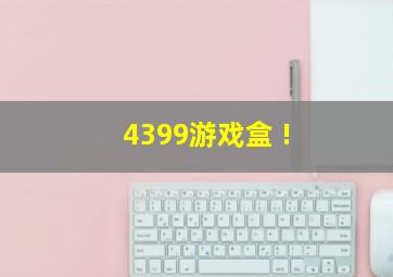 4399游戏盒 !